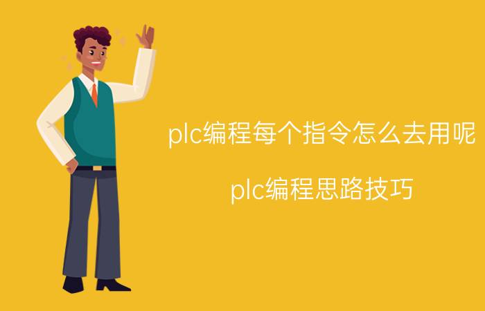 plc编程每个指令怎么去用呢 plc编程思路技巧？